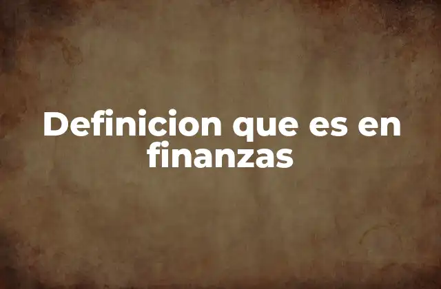 Definicion que es en Finanzas