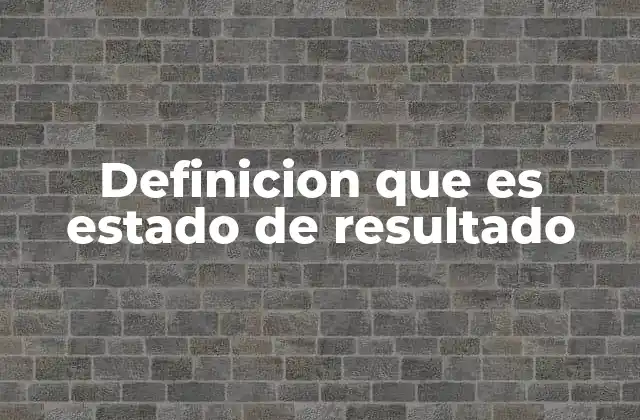 Definicion que es Estado de Resultado