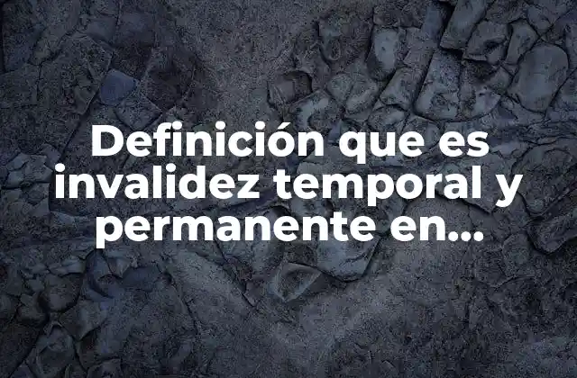 Definición que es Invalidez Temporal y Permanente en Seguridad Industrial