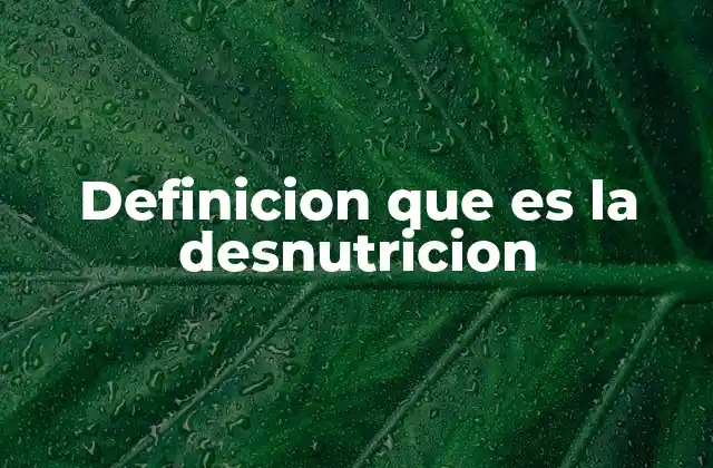 Definicion que es la Desnutricion