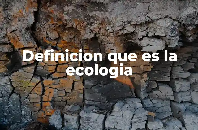 Definicion que es la Ecologia