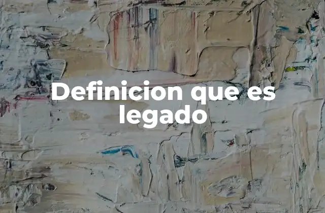 Definicion que es Legado