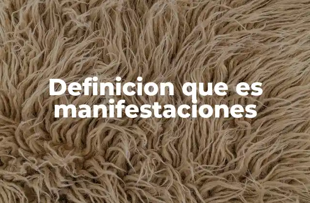 Definicion que es Manifestaciones