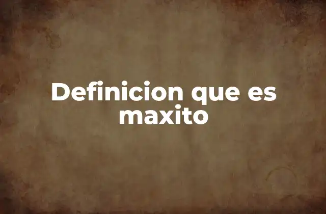 Definicion que es Maxito