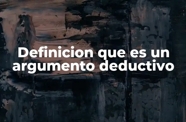 Definicion que es un Argumento Deductivo