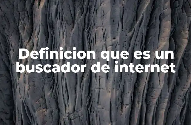 Definicion que es un Buscador de Internet