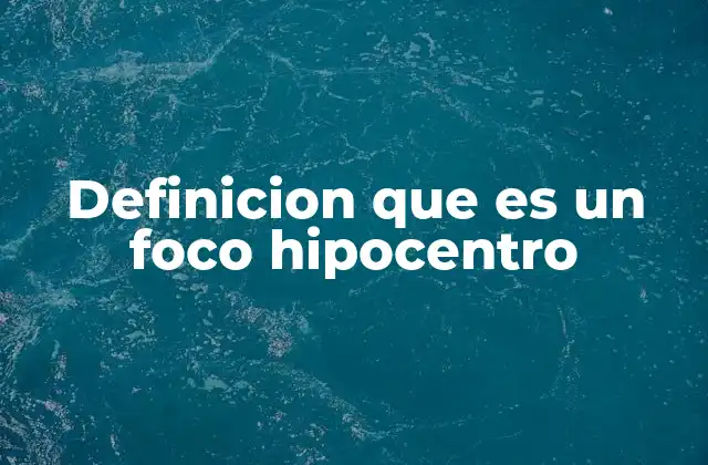 Definicion que es un Foco Hipocentro 2 Ubicación y características del foco en la estructura terrestre
