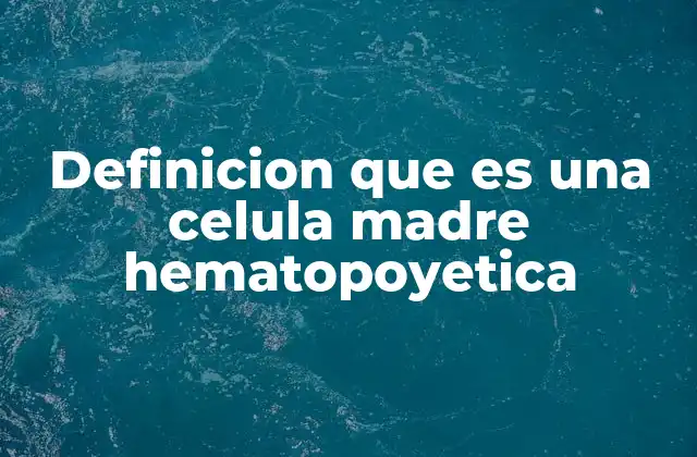 Definicion que es una Celula Madre Hematopoyetica