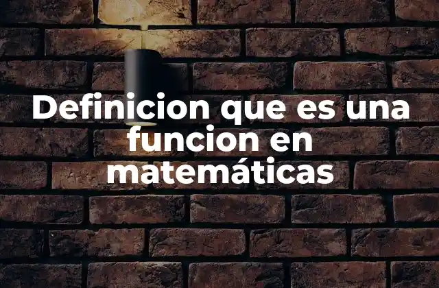 Definicion que es una Funcion en Matemáticas
