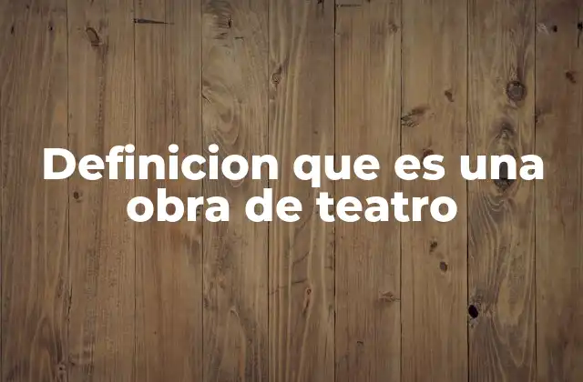 Definicion que es una Obra de Teatro