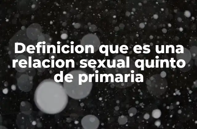 Definicion que es una Relacion Sexual Quinto de Primaria