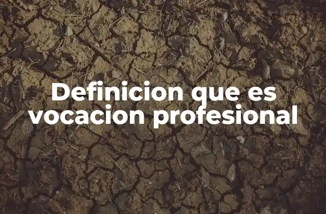 Definicion que es Vocacion Profesional 2 La importancia de encontrar tu vocación profesional