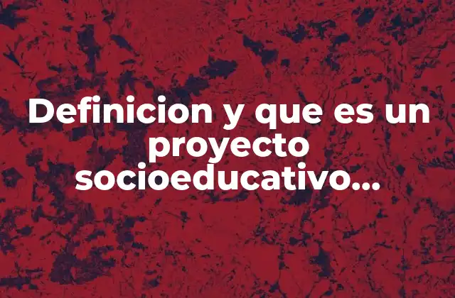 Definicion y que es un Proyecto Socioeducativo Bloguer