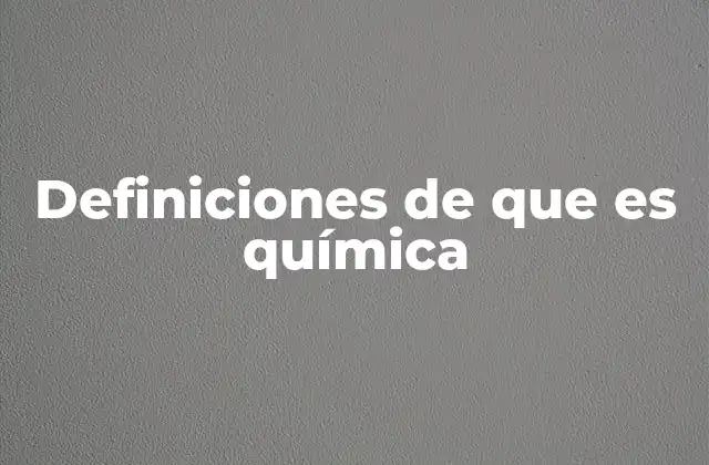 Definiciones de que es Química