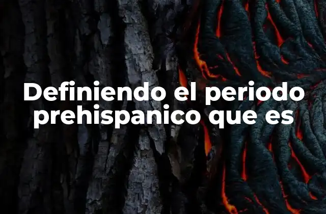 Definiendo el Periodo Prehispanico que es