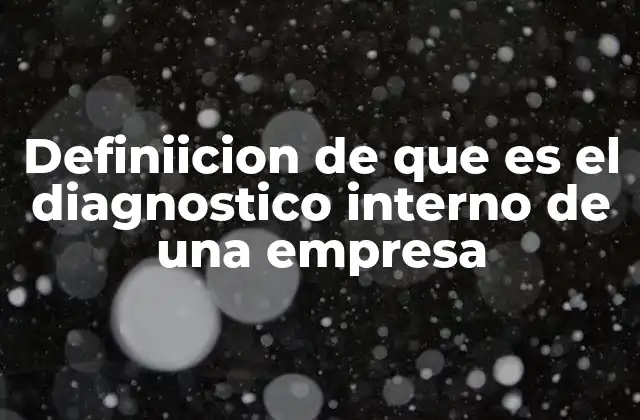 Definiicion de que es el Diagnostico Interno de una Empresa