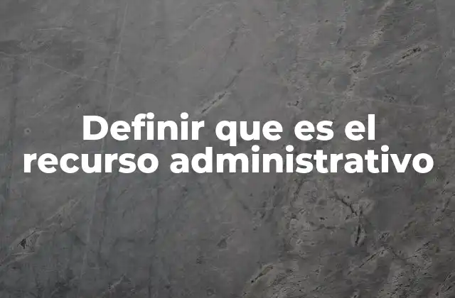 Definir que es el Recurso Administrativo