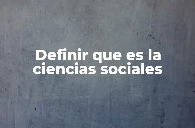 Definir que es la Ciencias Sociales