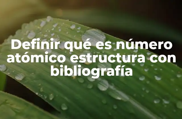 Definir Qué es Número Atómico Estructura con Bibliografía 2 La importancia del número atómico en la identidad de los elementos