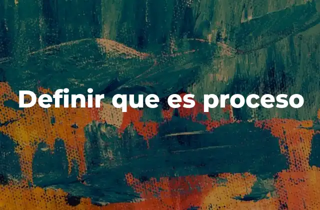 Definir que es Proceso