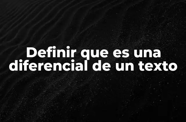 Definir que es una Diferencial de un Texto