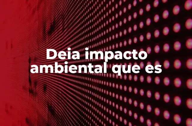 Deia Impacto Ambiental que es