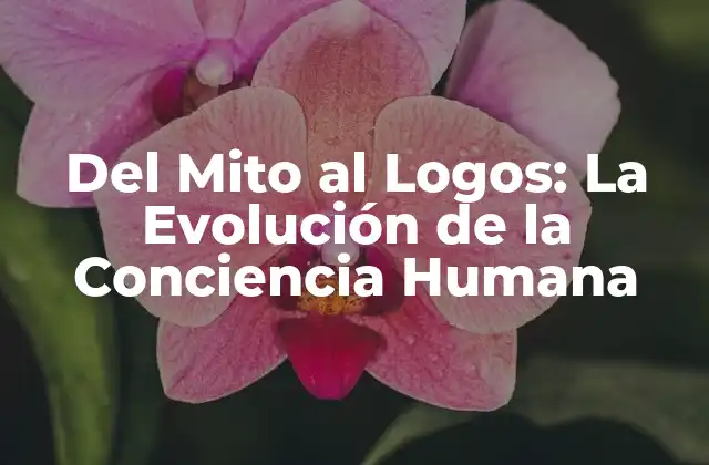 Del Mito Al Logos: la Evolución de la Conciencia Humana
