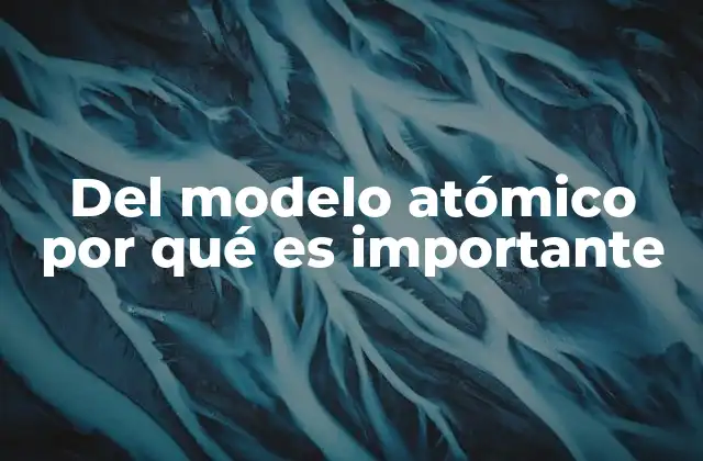 Del Modelo Atómico por Qué es Importante