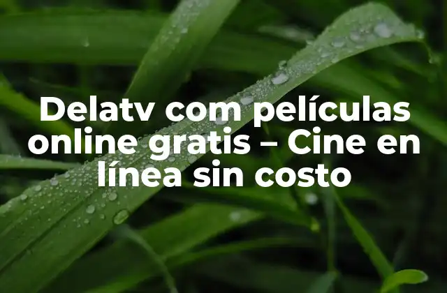 Delatv Com Películas Online Gratis – Cine en Línea sin Costo