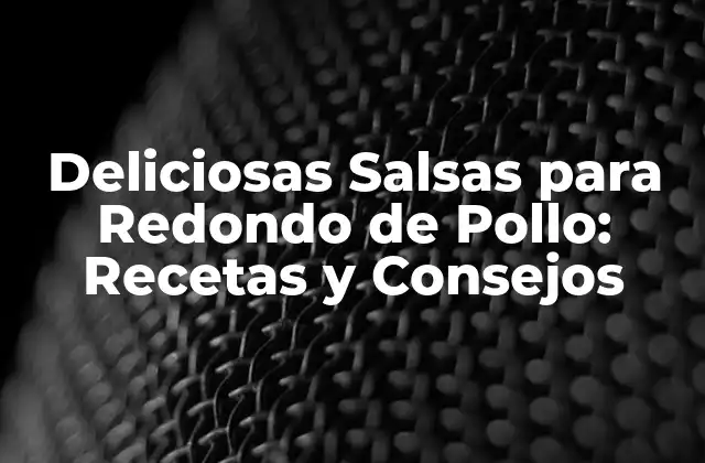Deliciosas Salsas para Redondo de Pollo: Recetas y Consejos