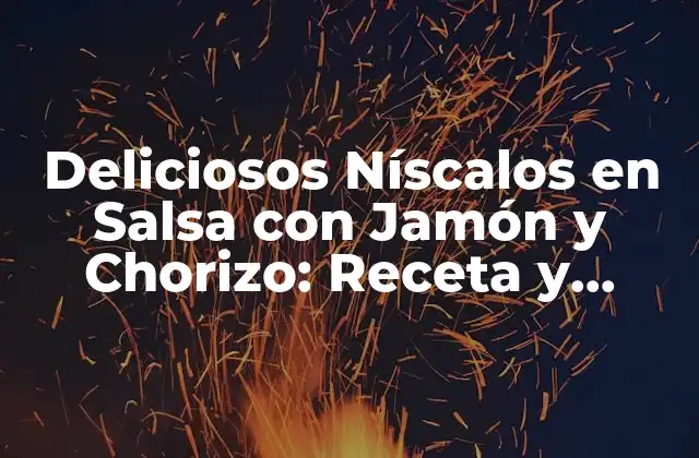 Deliciosos Níscalos en Salsa con Jamón y Chorizo: Receta y Consejos