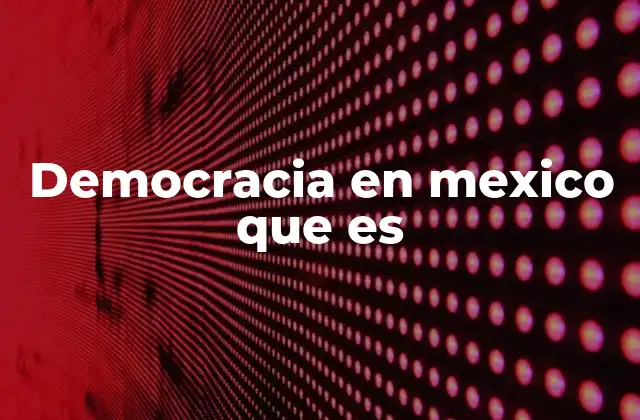 Democracia en Mexico que es