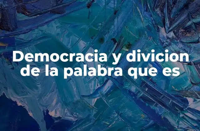 Democracia y Divicion de la Palabra que es