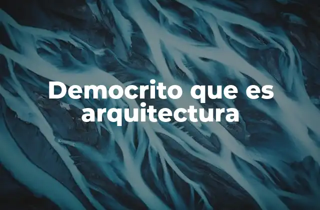 Democrito que es Arquitectura