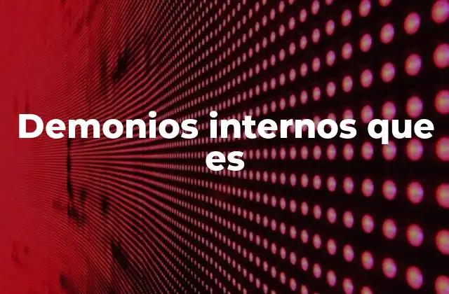 Cómo los demonios internos afectan nuestra vida cotidiana