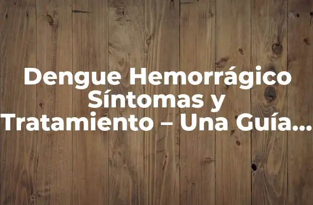 Dengue Hemorrágico Síntomas y Tratamiento – una Guía Completa