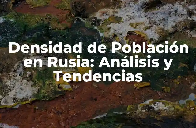 Densidad de Población en Rusia: Análisis y Tendencias
