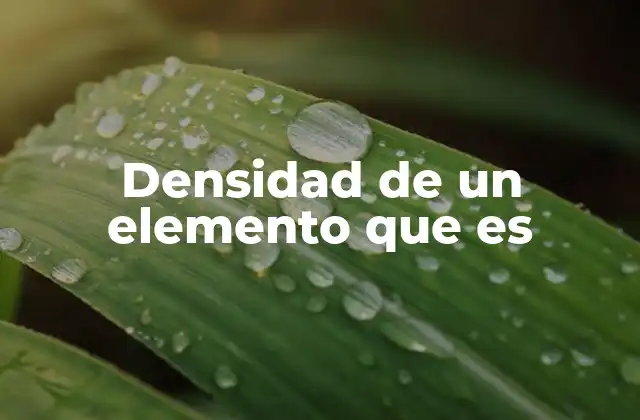 Densidad de un Elemento que es 2 Características de la densidad en los elementos