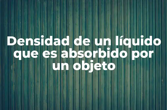 Densidad de un Líquido que es Absorbido por un Objeto