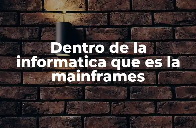 Dentro de la Informatica que es la Mainframes