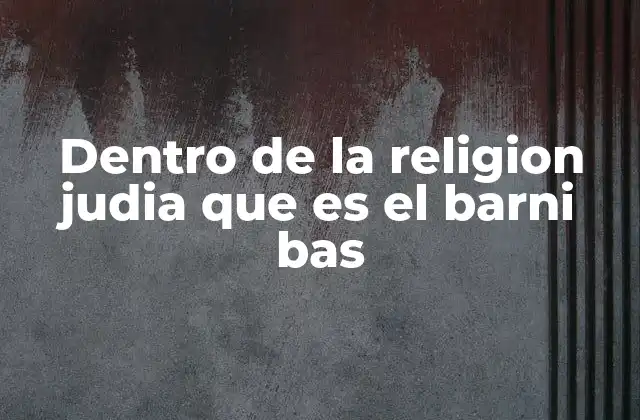 Dentro de la Religion Judia que es el Barni Bas