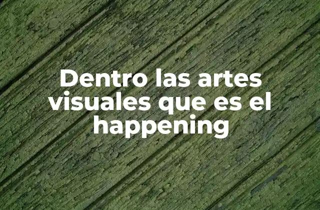 Dentro las Artes Visuales que es el Happening