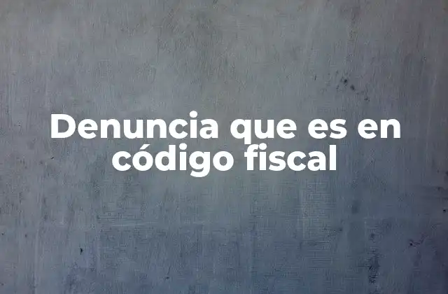 Denuncia que es en Código Fiscal 2 El papel de la denuncia en la lucha contra la evasión fiscal