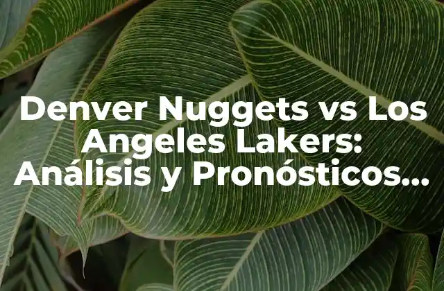 Denver Nuggets Vs los Angeles Lakers: Análisis y Pronósticos para la Temporada 2022-2023