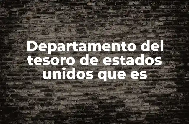 Departamento Del Tesoro de Estados Unidos que es