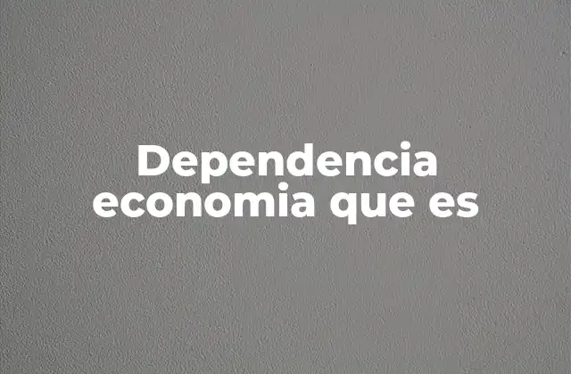 La relación entre desarrollo y dependencia económica