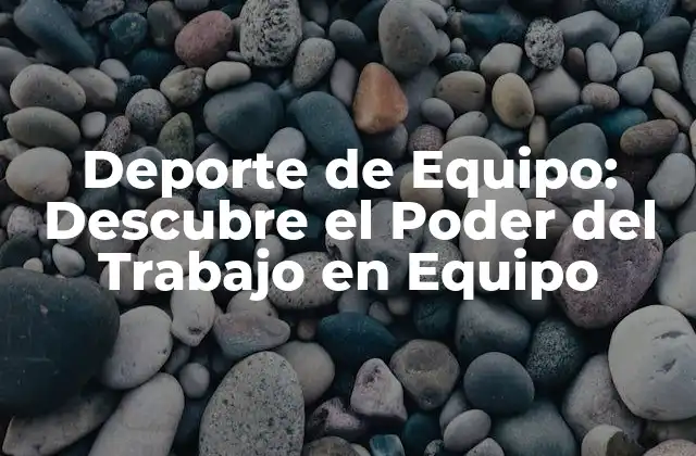 Deporte de Equipo: Descubre el Poder Del Trabajo en Equipo