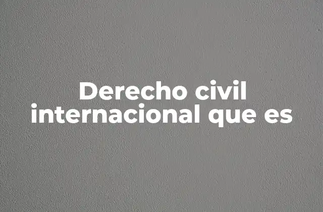 Derecho Civil Internacional que es