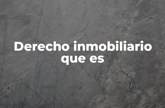 Derecho Inmobiliario que es