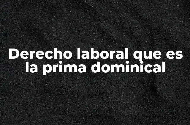 Derecho Laboral que es la Prima Dominical